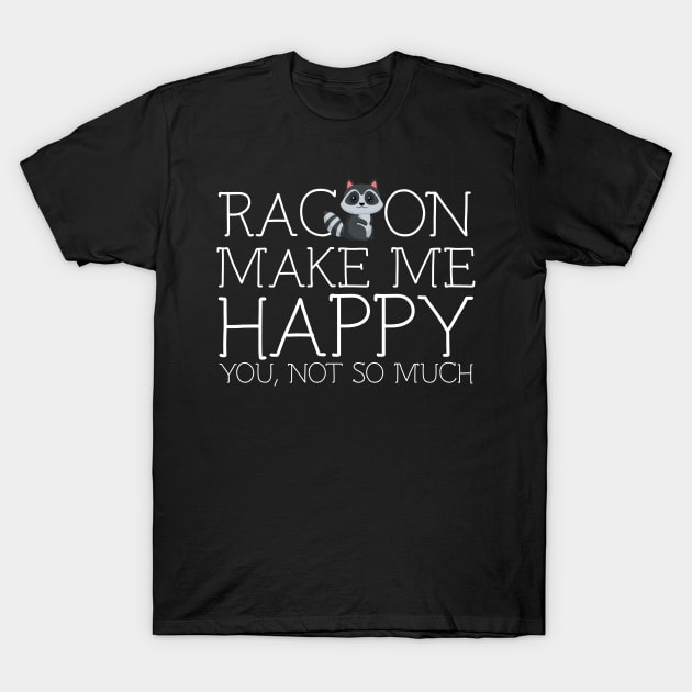 Racoon make me happy you not so much T-Shirt by schaefersialice